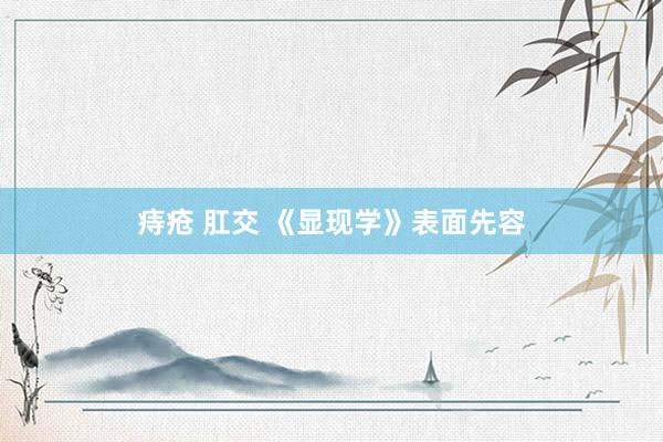 痔疮 肛交 《显现学》表面先容